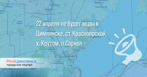 Воды не будет 22 апреля целый день в Цимлянске, Саркеле, Крутом, и Красноярской
